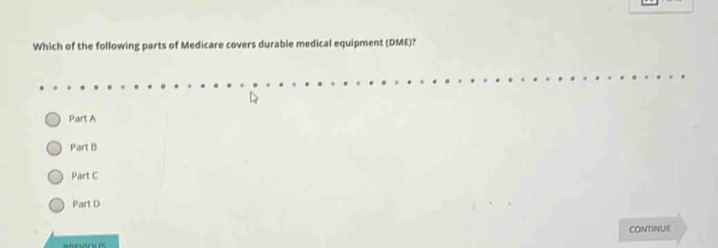 which of the following parts of medicare covers durable medical equipment (dme)?\npart a\npart b\npart c\npart d