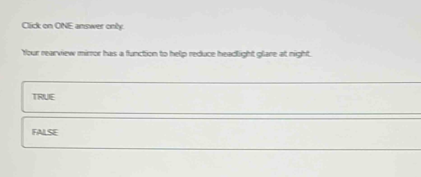 click on one answer only. your rearview mirror has a function to help reduce headlight glare at night. true false
