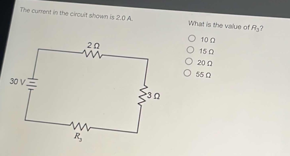 the current in the circuit shown is 2.0 a. what is the value of $r_3$? 10 ω 15 ω 20 ω 55 ω 30 v 2 ω 3 ω $r_3$