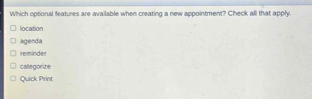 which optional features are available when creating a new appointment? check all that apply. \n□ location\n□ agenda\n□ reminder\n□ categorize\n□ quick print