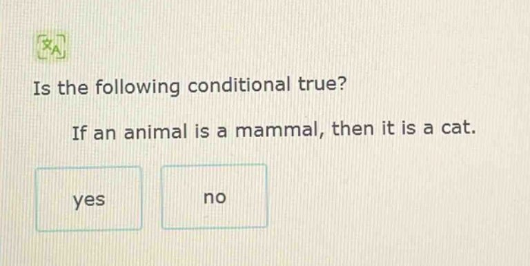 is the following conditional true? if an animal is a mammal, then it is a cat. yes no