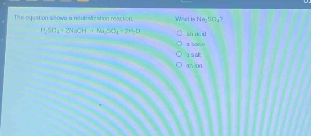 the equation shows a neutralization reaction. what is na₂so₄? h₂so₄ + 2naoh → na₂so₄ + 2h₂o an acid a base a salt an ion