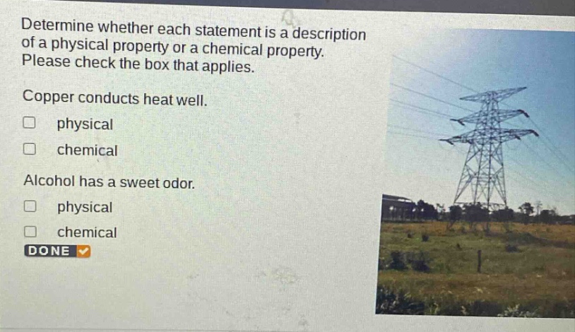 determine whether each statement is a description of a physical property or a chemical property. please check the box that applies. copper conducts heat well. physical chemical alcohol has a sweet odor. physical chemical done