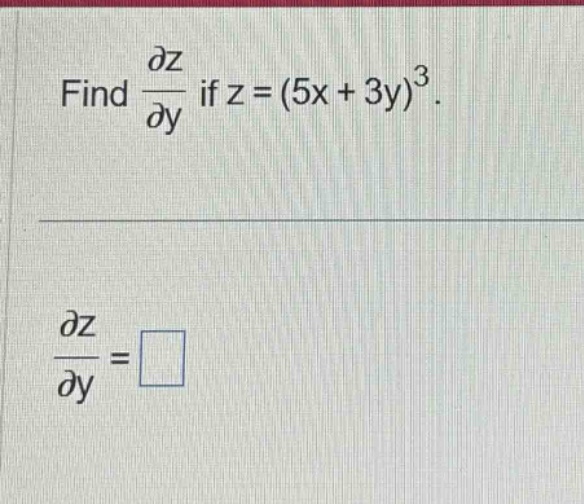 find $\frac{partial z}{partial y}$ if $z=(5x + 3y)^{3}$. $\frac{partial z}{partial y}=square$