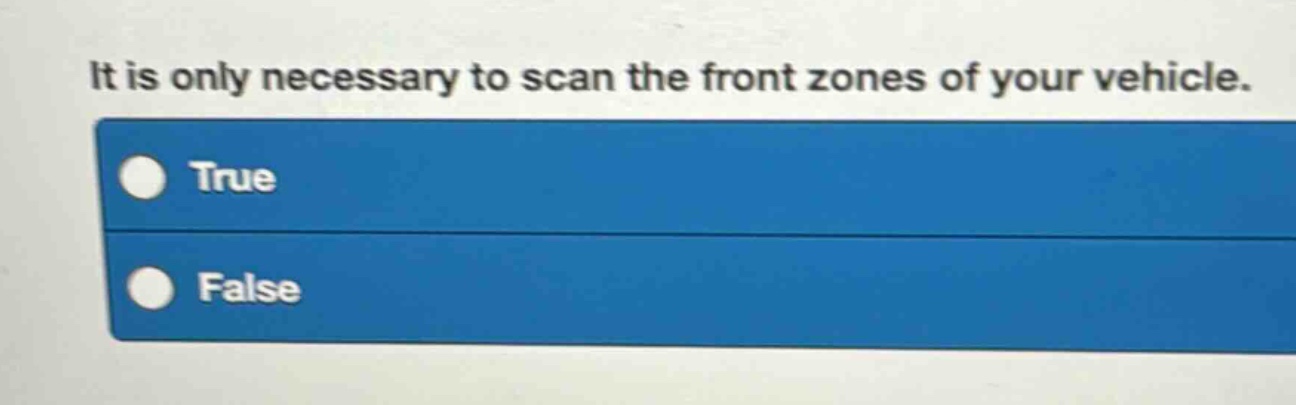 it is only necessary to scan the front zones of your vehicle. true false