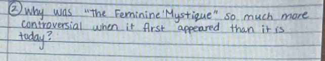 why was “the feminine mystique” so much more controversial when it first appeared than it is today?