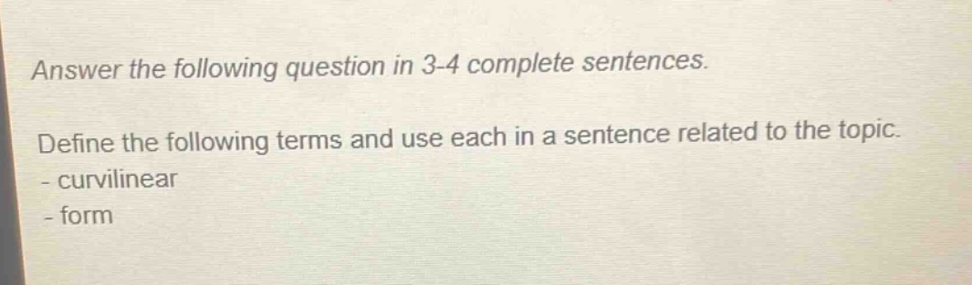 answer the following question in 3 - 4 complete sentences. define the following terms and use each in a sentence related to the topic. - curvilinear - form