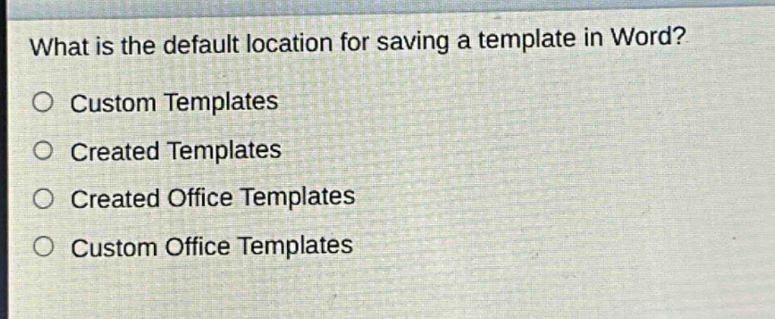 what is the default location for saving a template in word?\n○ custom templates\n○ created templates\n○ created office templates\n○ custom office templates