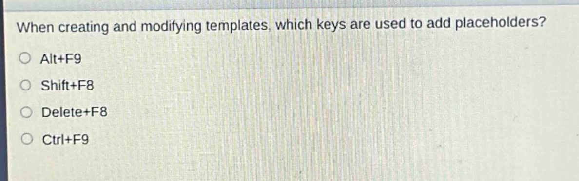 when creating and modifying templates, which keys are used to add placeholders?\n○ alt+f9\n○ shift+f8\n○ delete+f8\n○ ctrl+f9