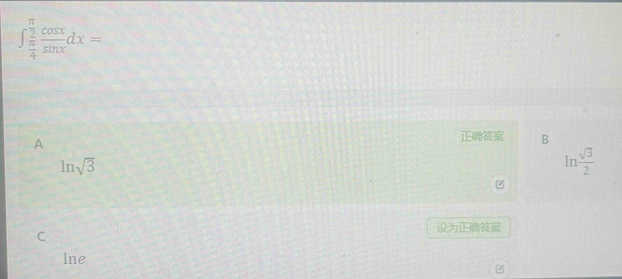 $\\int_{\frac{pi}{4}}^{\frac{pi}{2}}\frac{cos x}{sin x}dx=$\na $lnsqrt{3}$\nb $ln\frac{sqrt{3}}{2}$\nc $ln e$