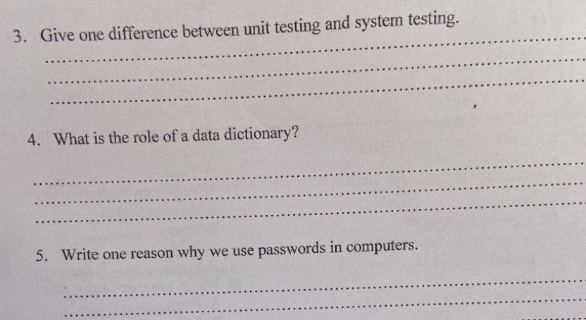 3. give one difference between unit testing and system testing.\n4. what is the role of a data dictionary?\n5. write one reason why we use passwords in computers.