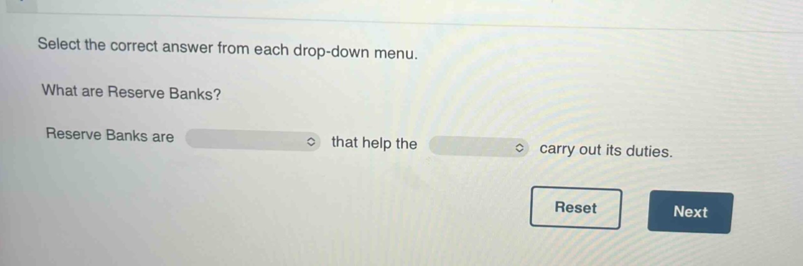 select the correct answer from each drop - down menu. what are reserve banks? reserve banks are that help the carry out its duties.