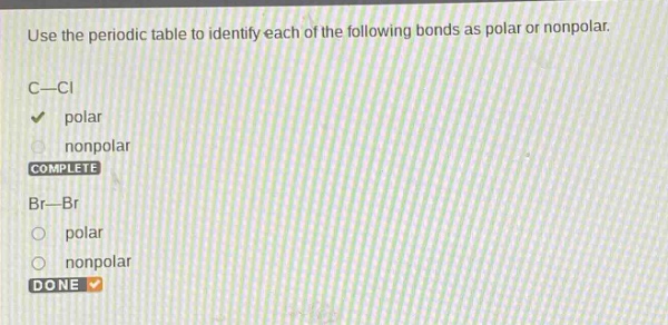 use the periodic table to identify each of the following bonds as polar or nonpolar.\nc—cl\npolar\nnonpolar\ncomplete\nbr—br\npolar\nnonpolar\ndone