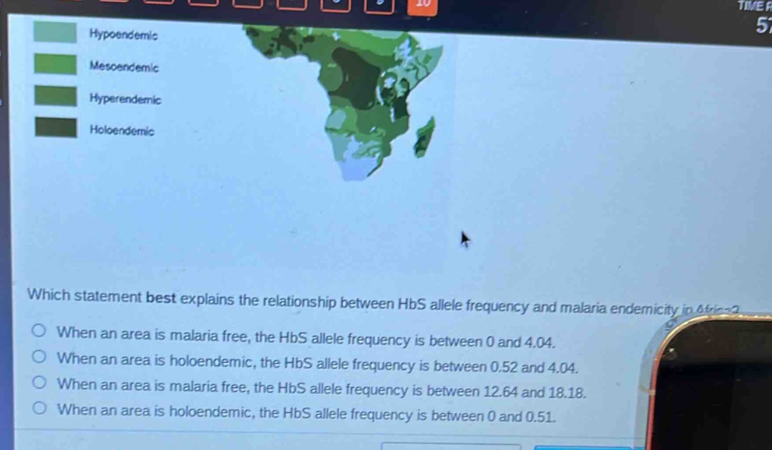 which statement best explains the relationship between hbs allele frequency and malaria endemicity in africa?\no when an area is malaria free, the hbs allele frequency is between 0 and 4.04.\no when an area is holoendemic, the hbs allele frequency is between 0.52 and 4.04.\no when an area is malaria free, the hbs allele frequency is between 12.64 and 18.18.\no when an area is holoendemic, the hbs allele frequency is between 0 and 0.51.