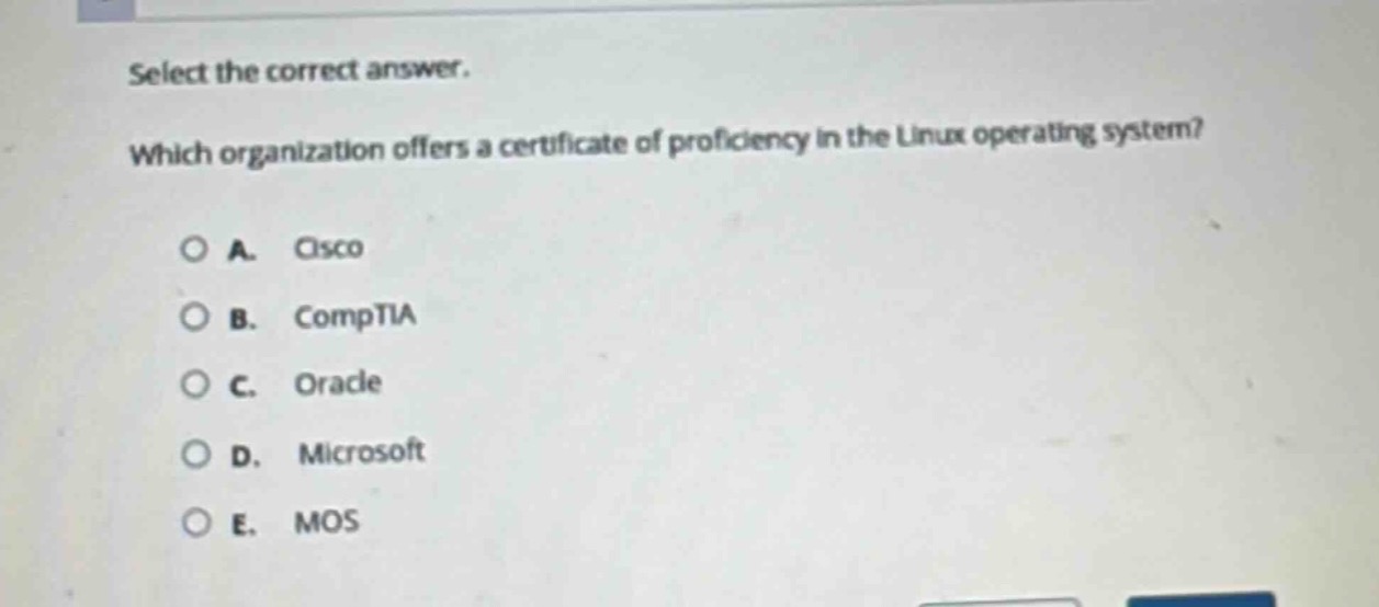 select the correct answer. which organization offers a certificate of proficiency in the linux operating system? a. cisco b. comptia c. oracle d. microsoft e. mos