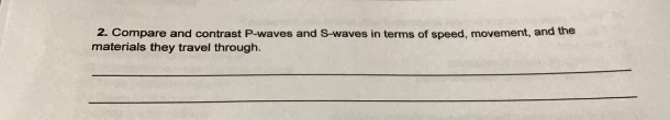 2. compare and contrast p - waves and s - waves in terms of speed, movement, and the materials they travel through.
