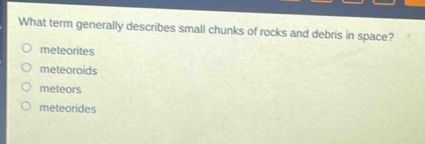 what term generally describes small chunks of rocks and debris in space?\nmeteorites\nmeteoroids\nmeteors\nmeteorides