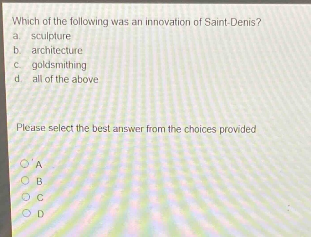 which of the following was an innovation of saint - denis? a. sculpture b. architecture c. goldsmithing d. all of the above please select the best answer from the choices provided