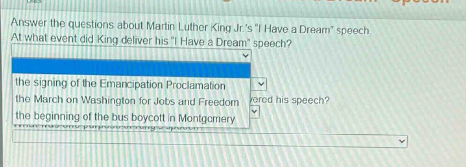 answer the questions about martin luther king jr.s \i have a dream\ speech. at what event did king deliver his \i have a dream\ speech? the signing of the emancipation proclamation the march on washington for jobs and freedom the beginning of the bus boycott in montgomery