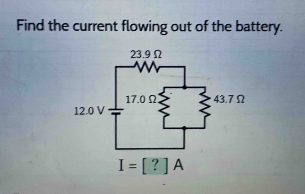 find the current flowing out of the battery. 23.9 ω 17.0 ω 43.7 ω 12.0 v i = ? a