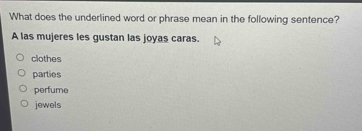 what does the underlined word or phrase mean in the following sentence? a las mujeres les gustan las joyas caras. clothes parties perfume jewels