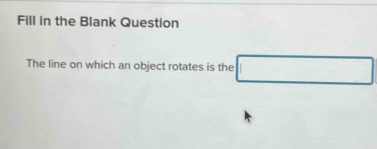 fill in the blank question\nthe line on which an object rotates is the