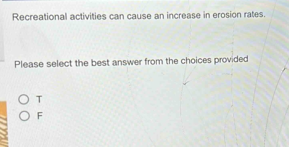 recreational activities can cause an increase in erosion rates. please select the best answer from the choices provided o t o f