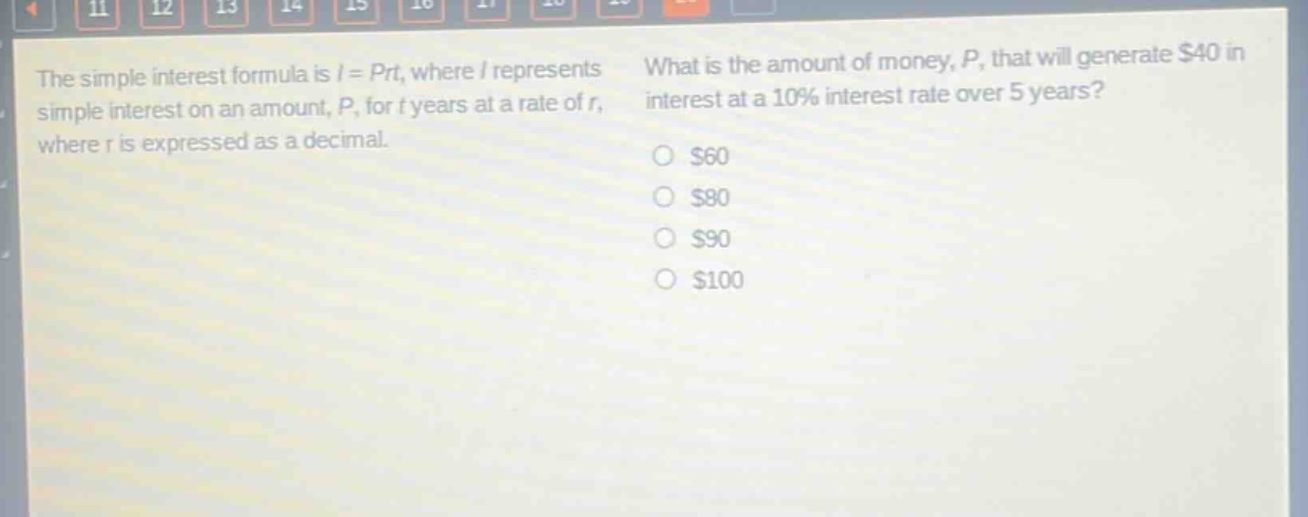 the simple interest formula is $i = prt$, where $i$ represents simple interest on an amount, $p$, for $t$ years at a rate of $r$, where $r$ is expressed as a decimal. what is the amount of money, $p$, that will generate $40 in interest at a 10% interest rate over 5 years?\n$60\n$80\n$90\n$100