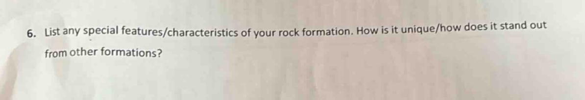 6. list any special features/characteristics of your rock formation. how is it unique/how does it stand out from other formations?