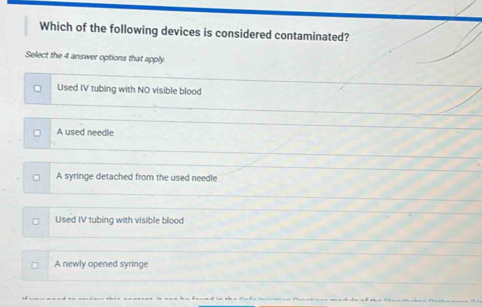 which of the following devices is considered contaminated? select the 4 answer options that apply. used iv tubing with no visible blood a used needle a syringe detached from the used needle used iv tubing with visible blood a newly opened syringe