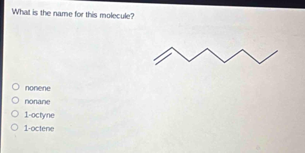what is the name for this molecule?\nnonene\nnonane\n1 - octyne\n1 - octene