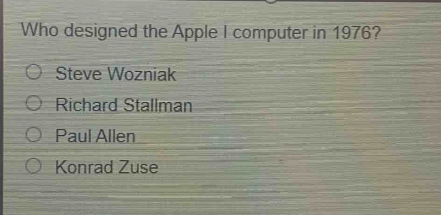 who designed the apple i computer in 1976?\no steve wozniak\no richard stallman\no paul allen\no konrad zuse