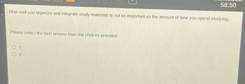 how well you organize and integrate study materials is not as important as the amount of time you spend studying. please select the best answer from the choices provided. o t o f