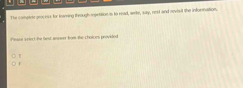 the complete process for learning through repetition is to read, write, say, rest and revisit the information. please select the best answer from the choices provided\no t\no f