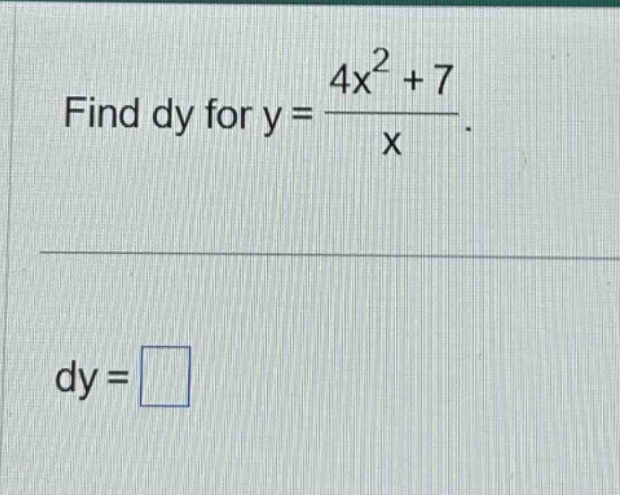 find dy for y = \\frac{4x^{2}+7}{x}.\ndy =