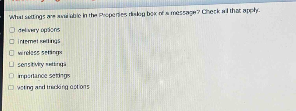 what settings are available in the properties dialog box of a message? check all that apply. delivery options internet settings wireless settings sensitivity settings importance settings voting and tracking options