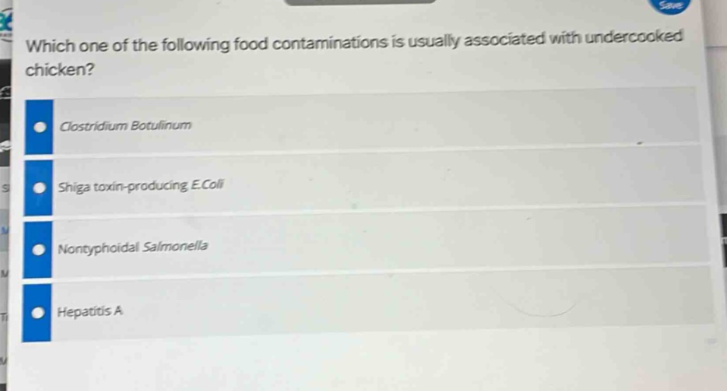 which one of the following food contaminations is usually associated with undercooked chicken?\nclostridium botulinum\nshiga toxin - producing e.coli\nnontyphoidal salmonella\nhepatitis a
