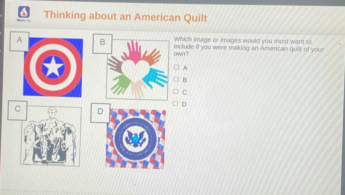 thinking about an american quilt\nwarm - up\nwhich image or images would you most want to include if you were making an american quilt of your own?\na\nb\nc\nd