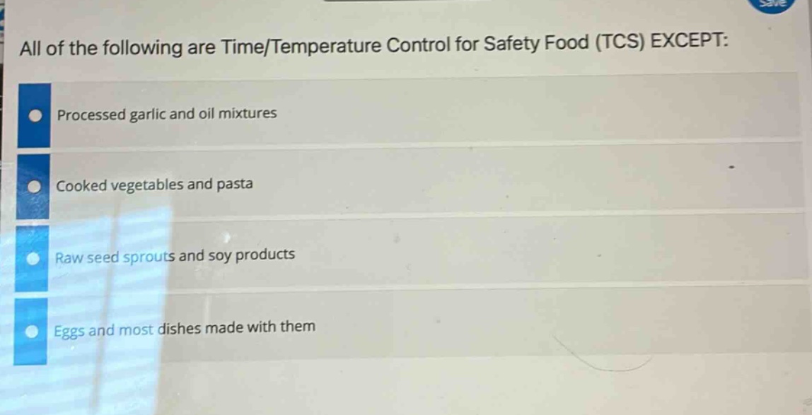 all of the following are time/temperature control for safety food (tcs) except: processed garlic and oil mixtures cooked vegetables and pasta raw seed sprouts and soy products eggs and most dishes made with them