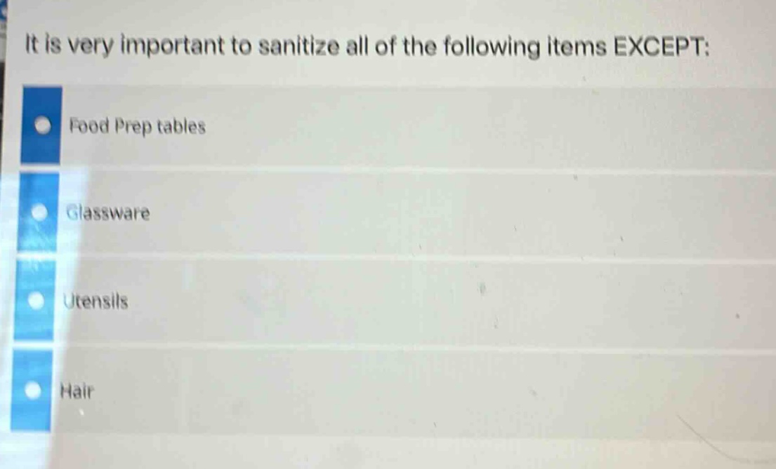 it is very important to sanitize all of the following items except:\nfood prep tables\nglassware\nutensils\nhair