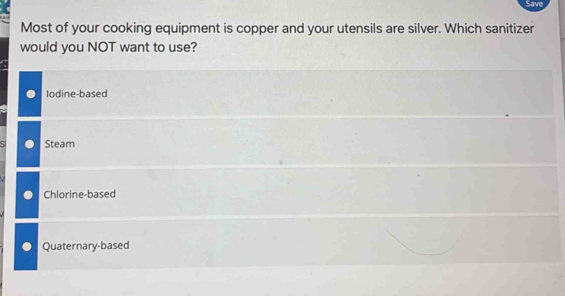 most of your cooking equipment is copper and your utensils are silver. which sanitizer would you not want to use?\niodine - based\nsteam\nchlorine - based\nquaternary - based