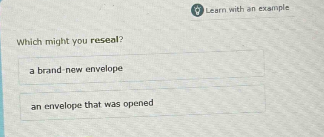 which might you reseal?\na brand - new envelope\nan envelope that was opened
