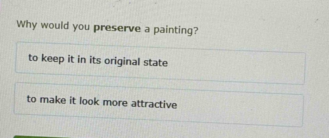 why would you preserve a painting?\nto keep it in its original state\nto make it look more attractive