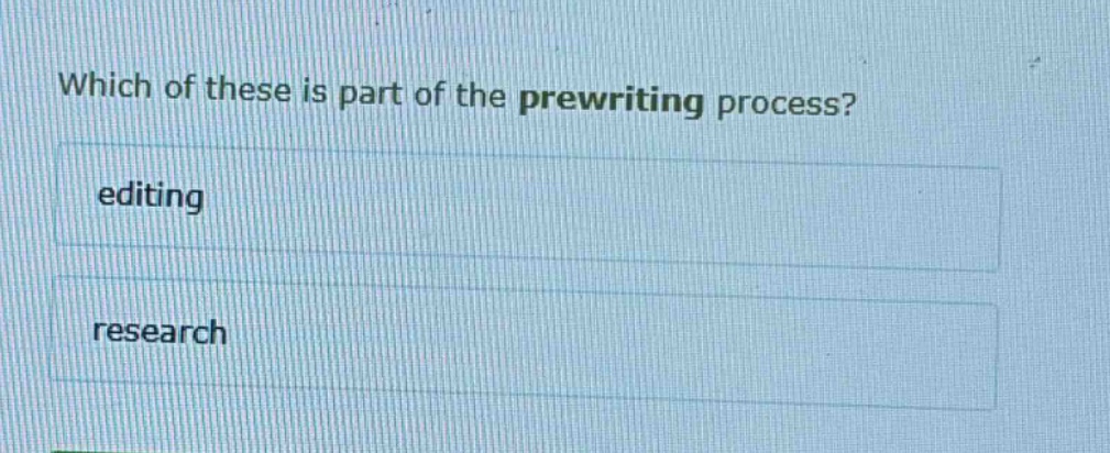 which of these is part of the prewriting process?\nediting\nresearch