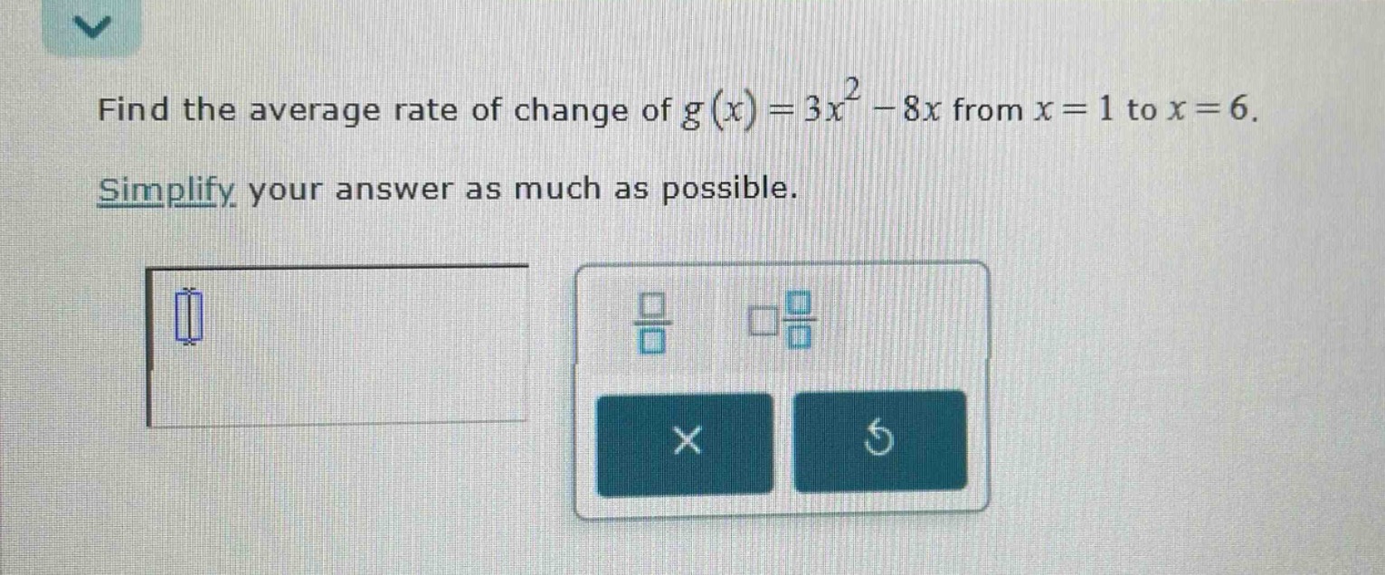 find the average rate of change of $g(x)=3x^{2}-8x$ from $x = 1$ to $x = 6$. simplify your answer as much as possible.