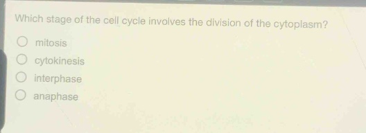 which stage of the cell cycle involves the division of the cytoplasm?\nmitosis\ncytokinesis\ninterphase\nanaphase