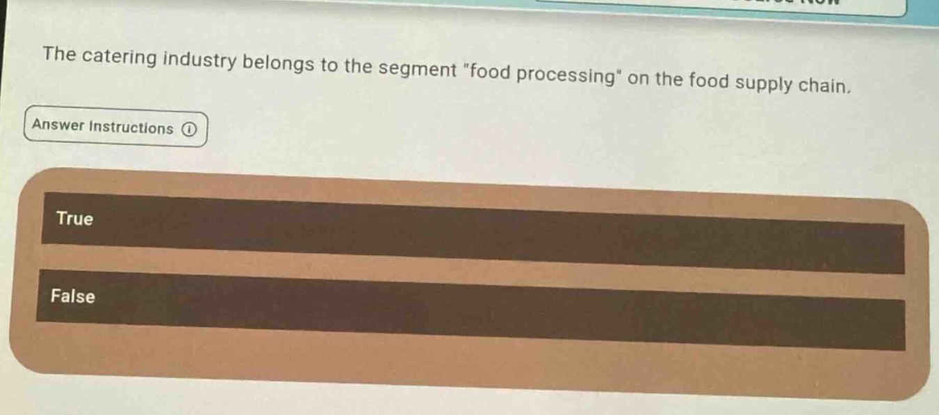 the catering industry belongs to the segment \food processing\ on the food supply chain. answer instructions ① true false