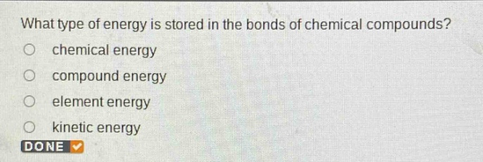 what type of energy is stored in the bonds of chemical compounds?\nchemical energy\ncompound energy\nelement energy\nkinetic energy