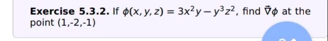 exercise 5.3.2. if $phi(x,y,z)=3x^{2}y - y^{3}z^{2}$, find $\nablaphi$ at the point $(1, - 2, - 1)$
