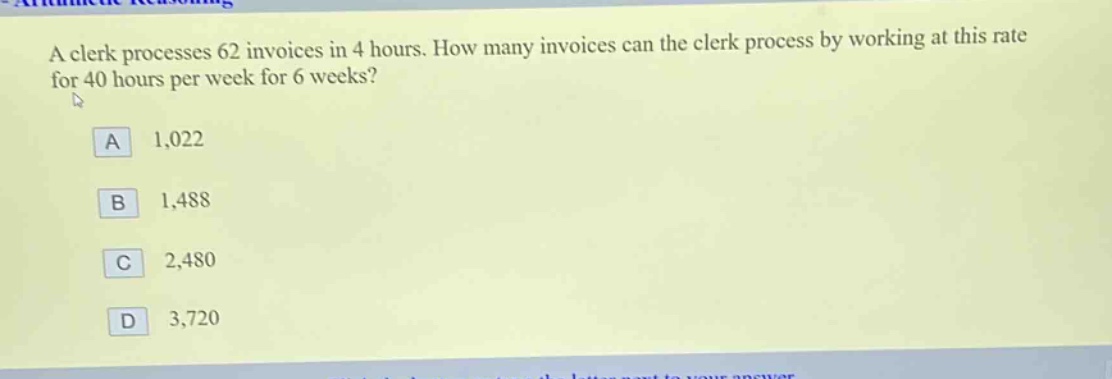 a clerk processes 62 invoices in 4 hours. how many invoices can the clerk process by working at this rate for 40 hours per week for 6 weeks?\na 1,022\nb 1,488\nc 2,480\nd 3,720